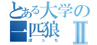 とある大学の一匹狼Ⅱ（ぼっち）