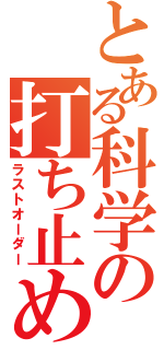 とある科学の打ち止め（ラストオーダー）