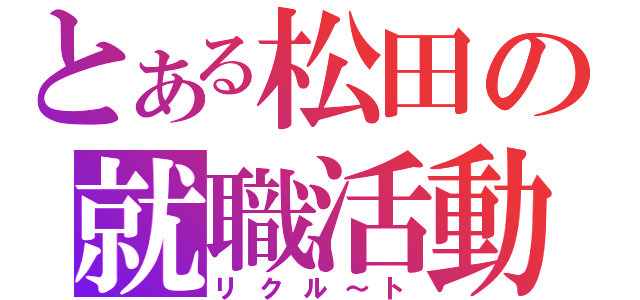 とある松田の就職活動（リクル～ト）