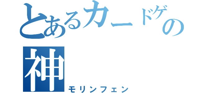 とあるカードゲームの神（モリンフェン）