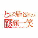 とある帰宅部の破顔一笑（ハガンイッショウ）