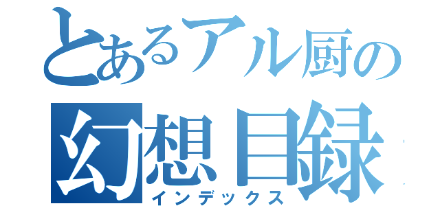 とあるアル厨の幻想目録（インデックス）