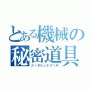 とある機械の秘密道具（シークレットツール）