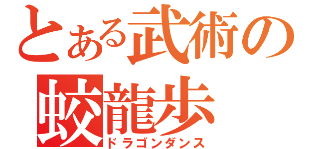 とある武術の蛟龍歩（ドラゴンダンス）