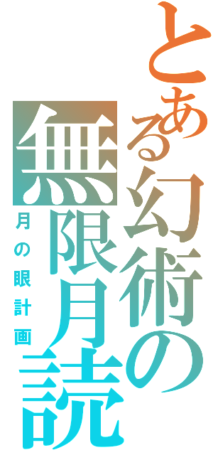 とある幻術の無限月読（月の眼計画）