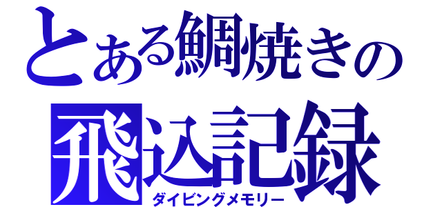 とある鯛焼きの飛込記録（ダイビングメモリー）