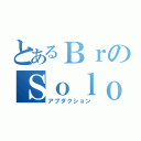 とあるＢｒのＳｏｌｏアプダク（アプダクション）