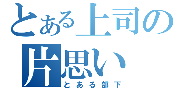 とある上司の片思い（とある部下）