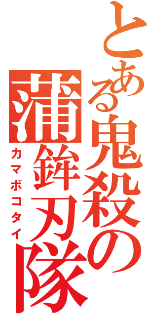 とある鬼殺の蒲鉾刃隊（カマボコタイ）