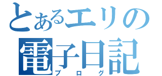 とあるエリの電子日記（ブログ）