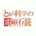 とある科学の電磁石銃（コイルガン）