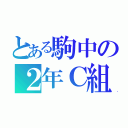 とある駒中の２年Ｃ組（）