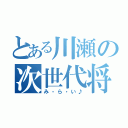 とある川瀬の次世代将軍（み・ら・い♪）