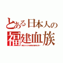 とある日本人の福建血族（男性５４％のＹ染色体が福州市と同一）