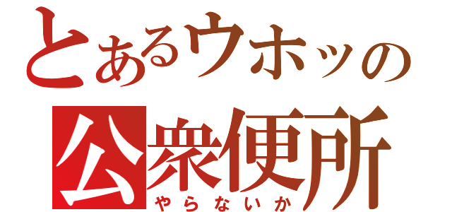 とあるウホッの公衆便所（やらないか）