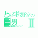 とある松野家の三男Ⅱ（自意識ライジング）