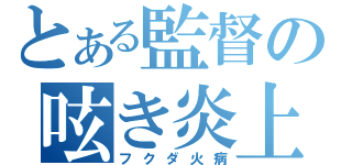 とある監督の呟き炎上（フクダ火病）