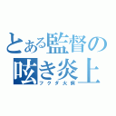 とある監督の呟き炎上（フクダ火病）