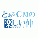 とあるＣＭの楽しい仲間（ぽぽぽぽ～ん）