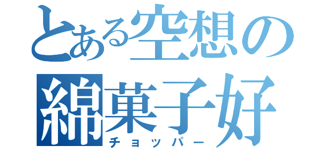 とある空想の綿菓子好き（チョッパー）