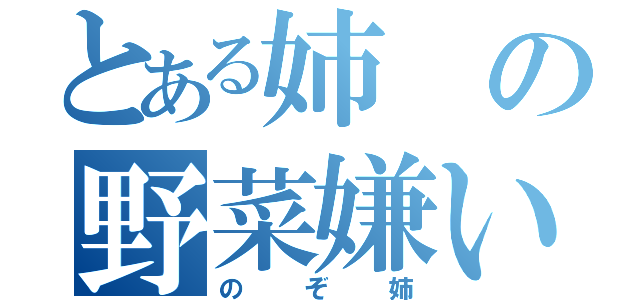 とある姉の野菜嫌い（のぞ姉）