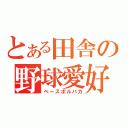 とある田舎の野球愛好（ベースボルバカ）