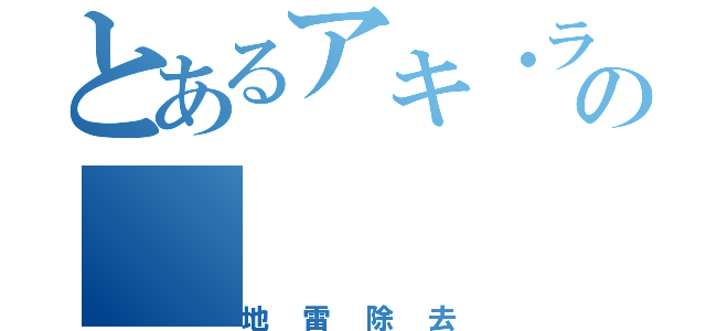 とあるアキ・ラーの（地雷除去）