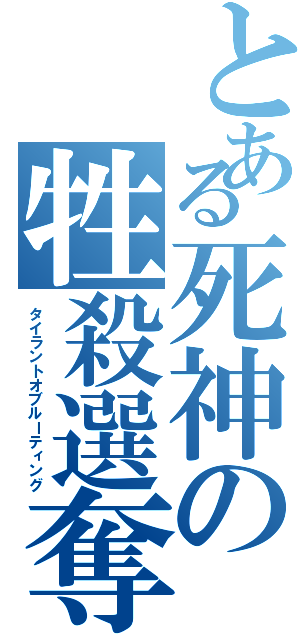 とある死神の牲殺選奪（タイラントオブルーティング）