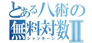 とある八術の無料対数Ⅱ（シャッキーン）