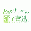 とあるサッカー部の獅子奮迅（インデックス）