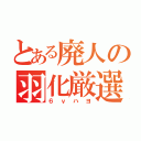 とある廃人の羽化厳選（６ｖハヨ）