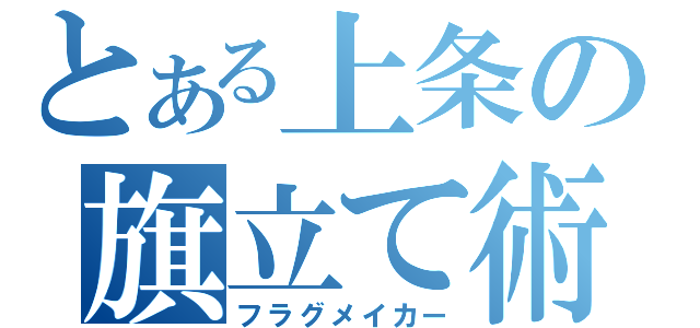 とある上条の旗立て術（フラグメイカー）