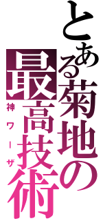 とある菊地の最高技術（神ワーザ）