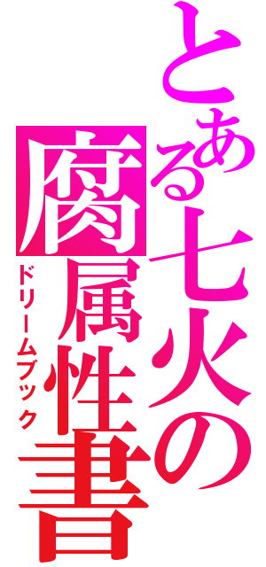 とある七火の腐属性書庫（ドリームブック）