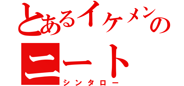 とあるイケメンのニート（シンタロー）