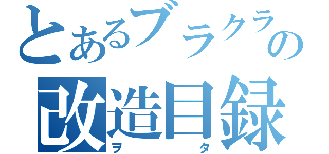 とあるブラクラ作成の改造目録（ヲタ）