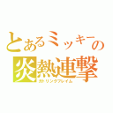 とあるミッキーの炎熱連撃（ガトリングフレイム）