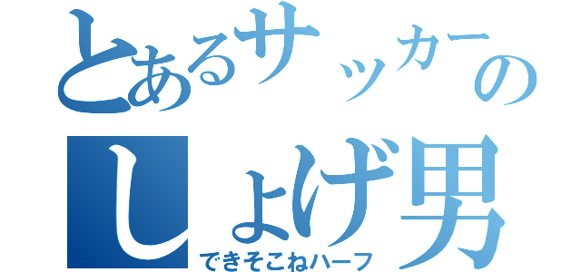 とあるサッカー部のしょげ男（できそこねハーフ）