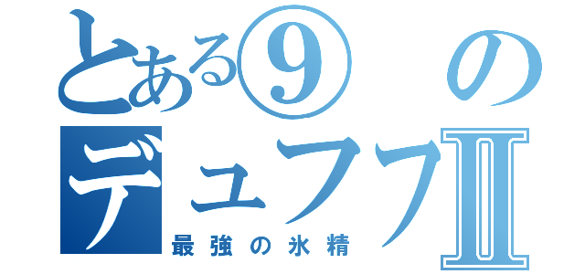 とある⑨のデュフフⅡ（最強の氷精）