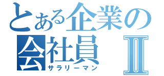 とある企業の会社員Ⅱ（サラリーマン）