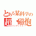 とある某科学の超电磁炮（インデックス）