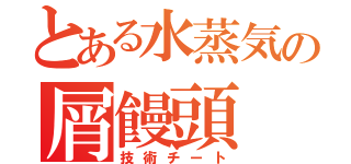 とある水蒸気の屑饅頭（技術チート）