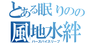 とある眠りのの風地水絆（バースバイスリープ）