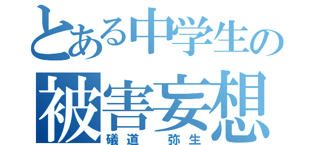 とある中学生の被害妄想（礒道 弥生）