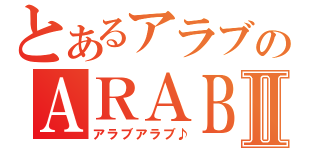 とあるアラブのＡＲＡＢⅡ（アラブアラブ♪）