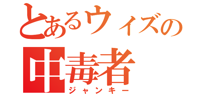 とあるウィズの中毒者（ジャンキー）