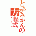 とあるみかんの方程式（腐った）