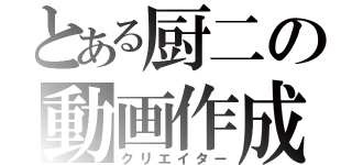 とある厨二の動画作成（クリエイター）