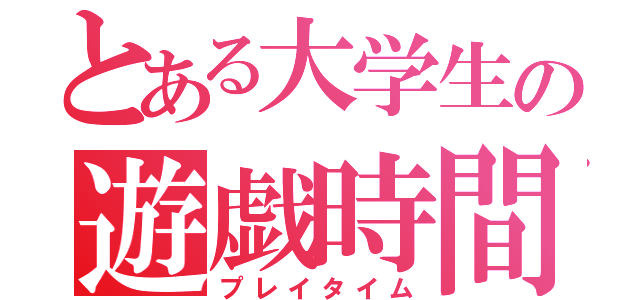 とある大学生の遊戯時間（プレイタイム）