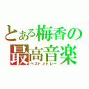 とある梅香の最高音楽（ベストメドレー）